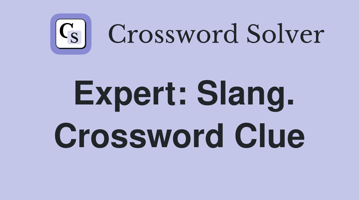 Expert: Slang. Crossword Clue