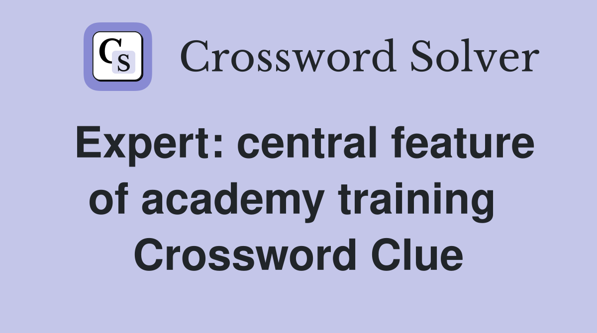 Expert: central feature of academy training  Crossword Clue