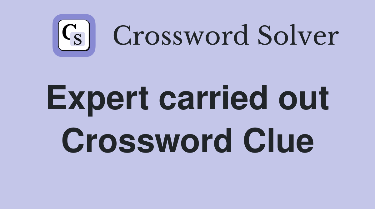 Expert carried out  Crossword Clue