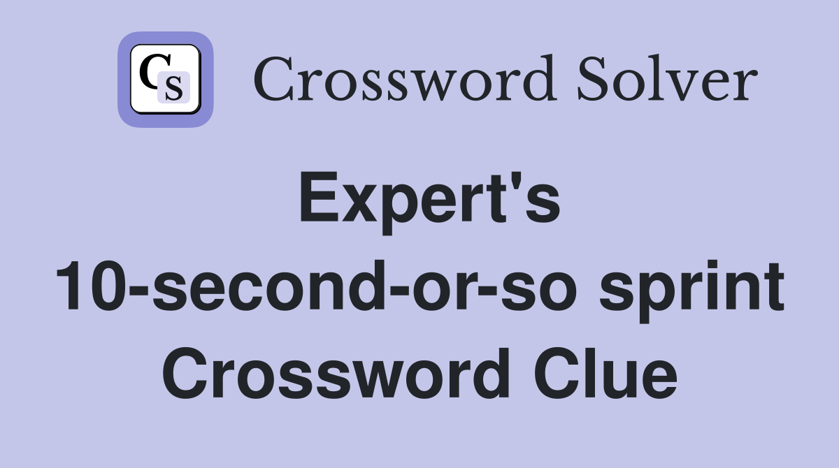 Expert's 10-second-or-so sprint Crossword Clue