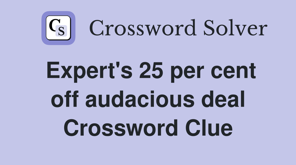 Expert's 25 per cent off audacious deal Crossword Clue