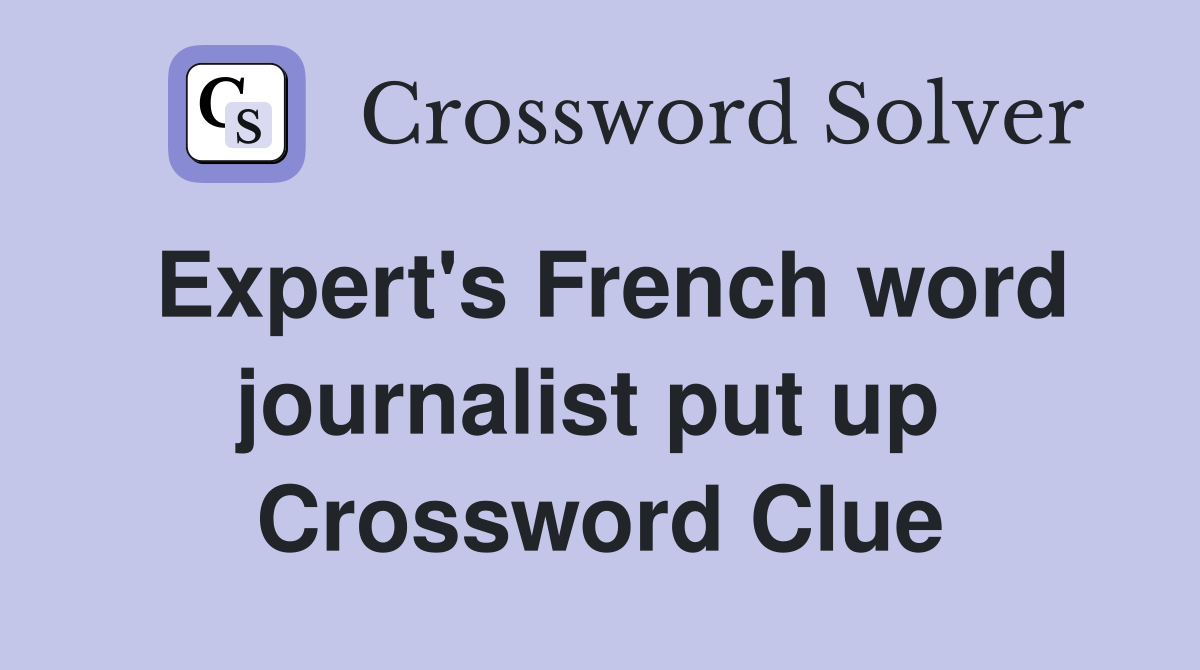 Expert's French word journalist put up  Crossword Clue