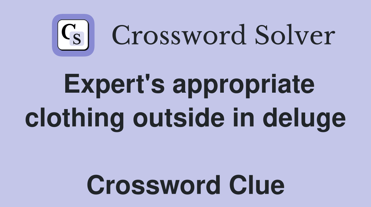 Expert's appropriate clothing outside in deluge  Crossword Clue
