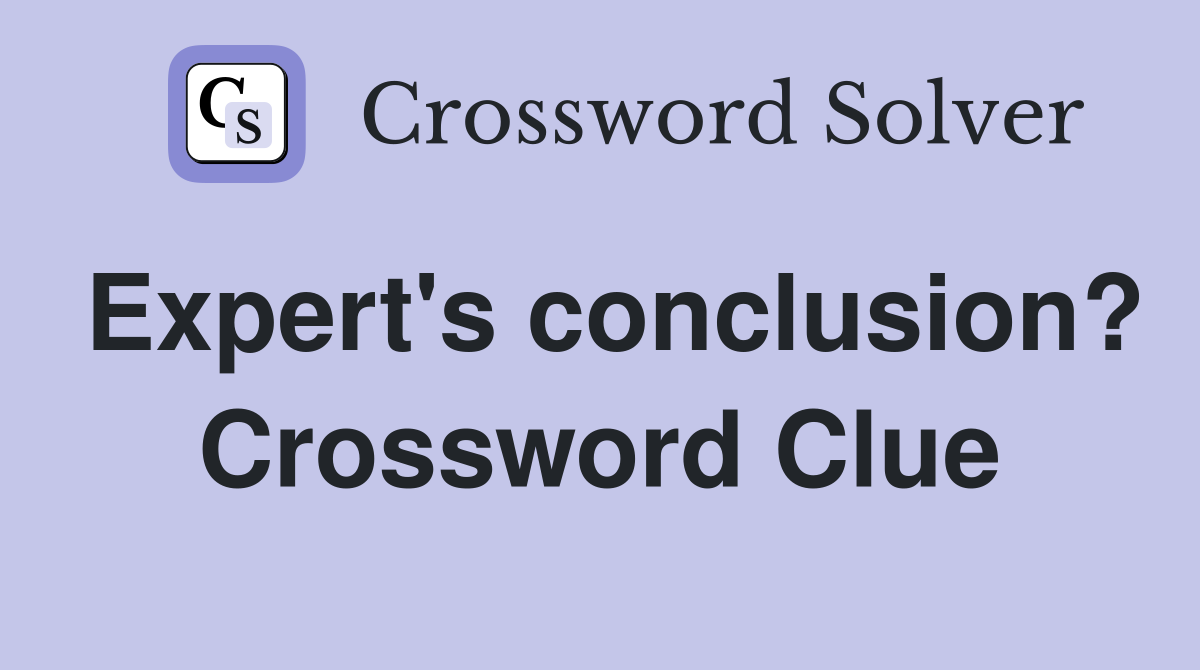 Expert's conclusion? Crossword Clue