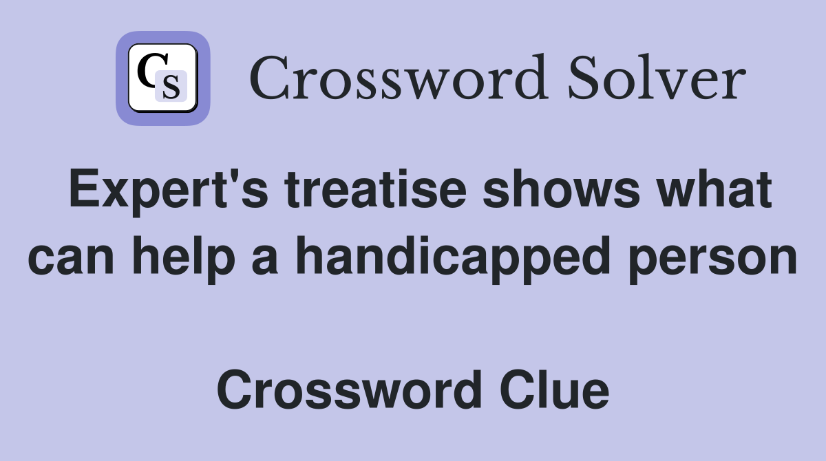 Expert's treatise shows what can help a handicapped person  Crossword Clue
