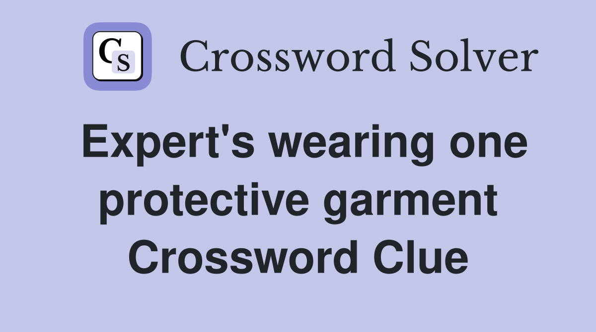 Expert's wearing one protective garment Crossword Clue