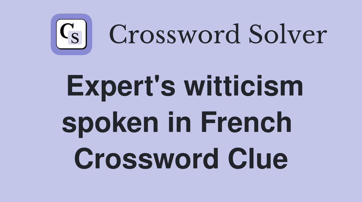 Expert's witticism spoken in French  Crossword Clue