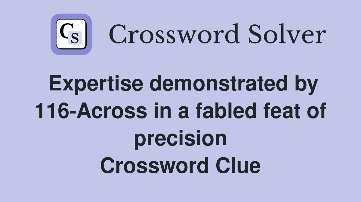 Expertise demonstrated by 116-Across in a fabled feat of precision Crossword Clue