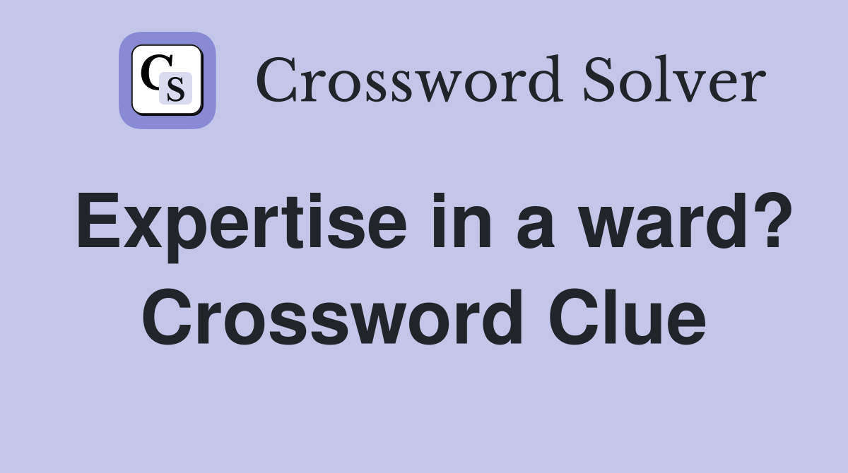 Expertise in a ward? Crossword Clue