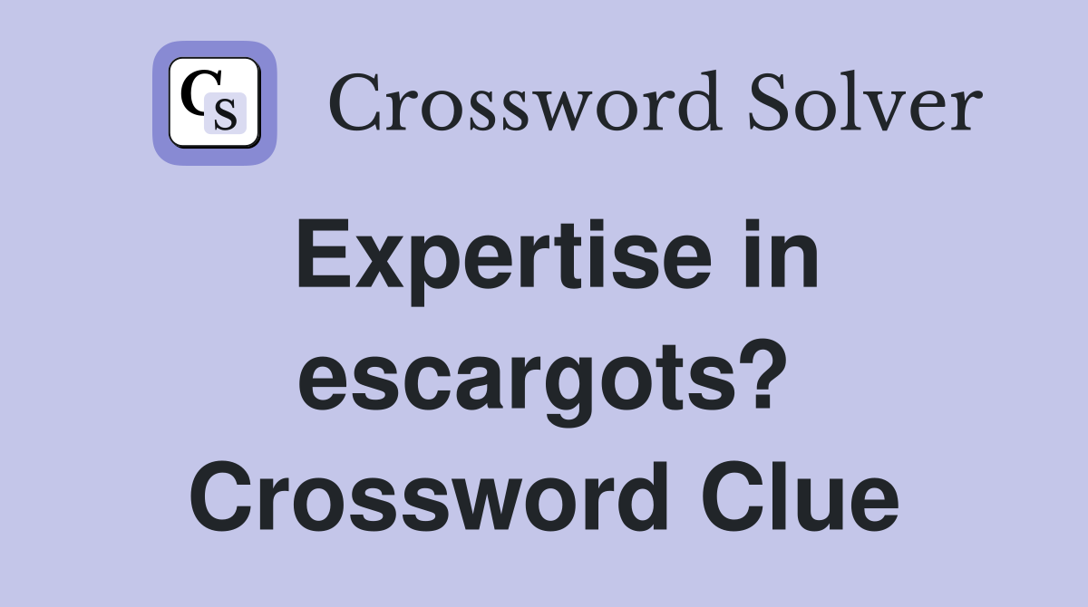 Expertise in escargots? Crossword Clue