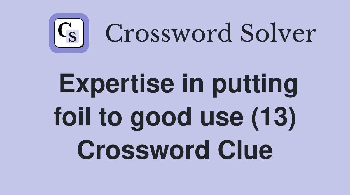 Expertise in putting foil to good use (13) Crossword Clue