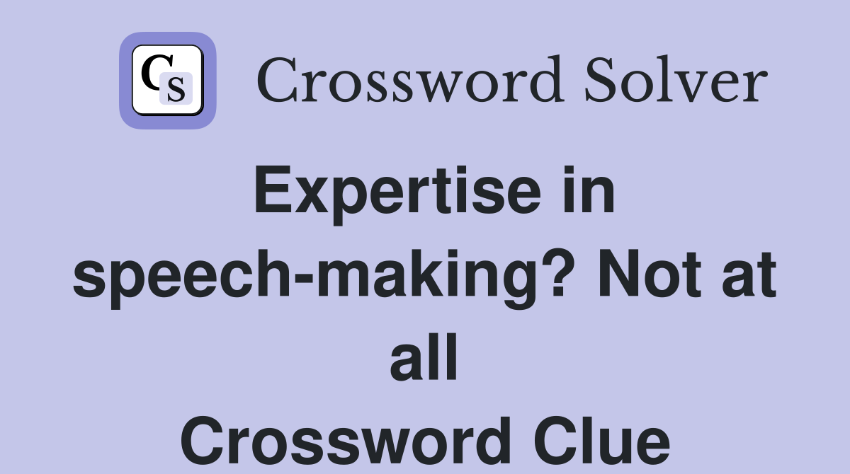 Expertise in speech-making? Not at all Crossword Clue