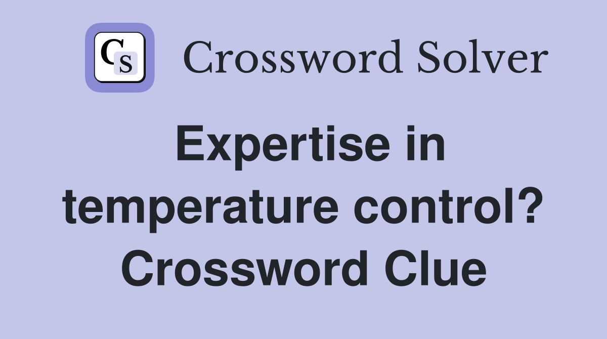 Expertise in temperature control? Crossword Clue