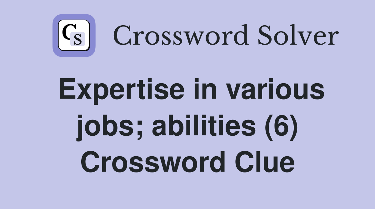 Expertise in various jobs; abilities (6) Crossword Clue