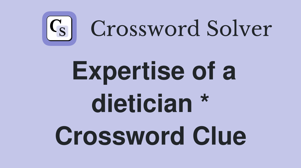Expertise of a dietician * Crossword Clue