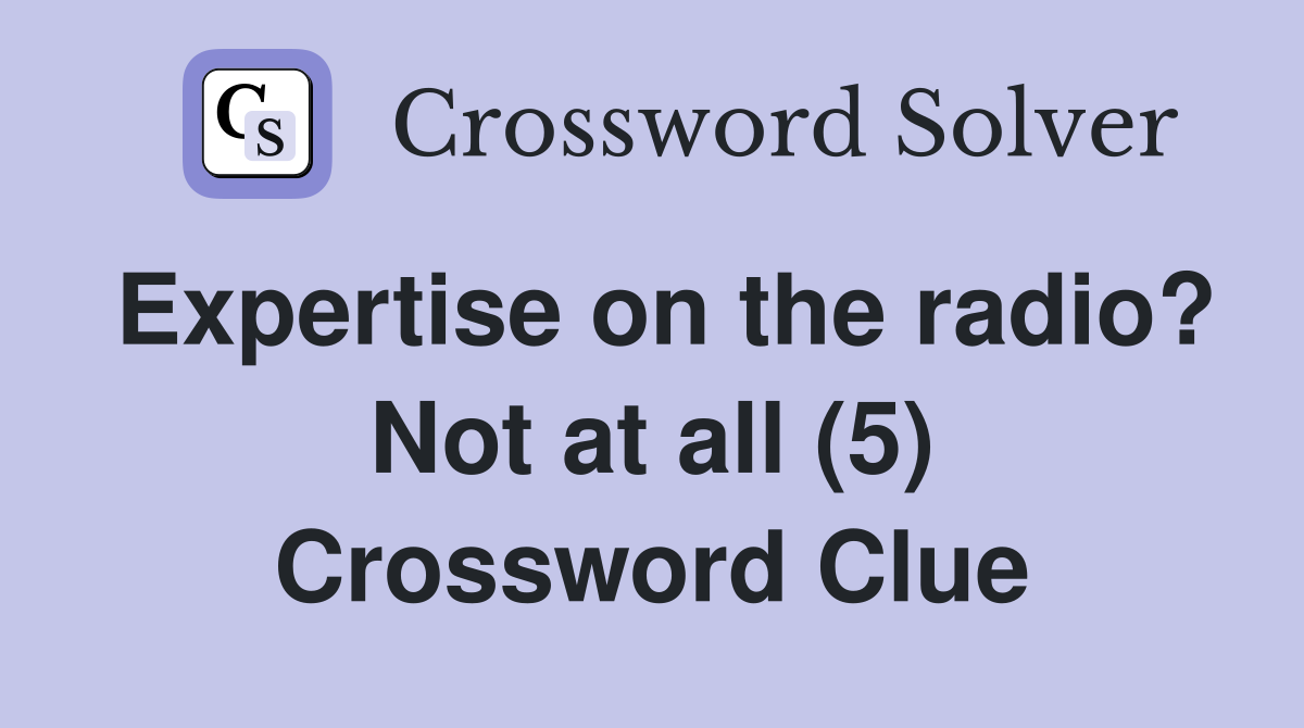 Expertise on the radio? Not at all (5) Crossword Clue