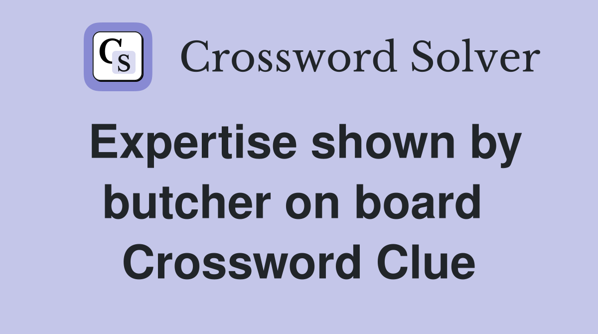 Expertise shown by butcher on board  Crossword Clue