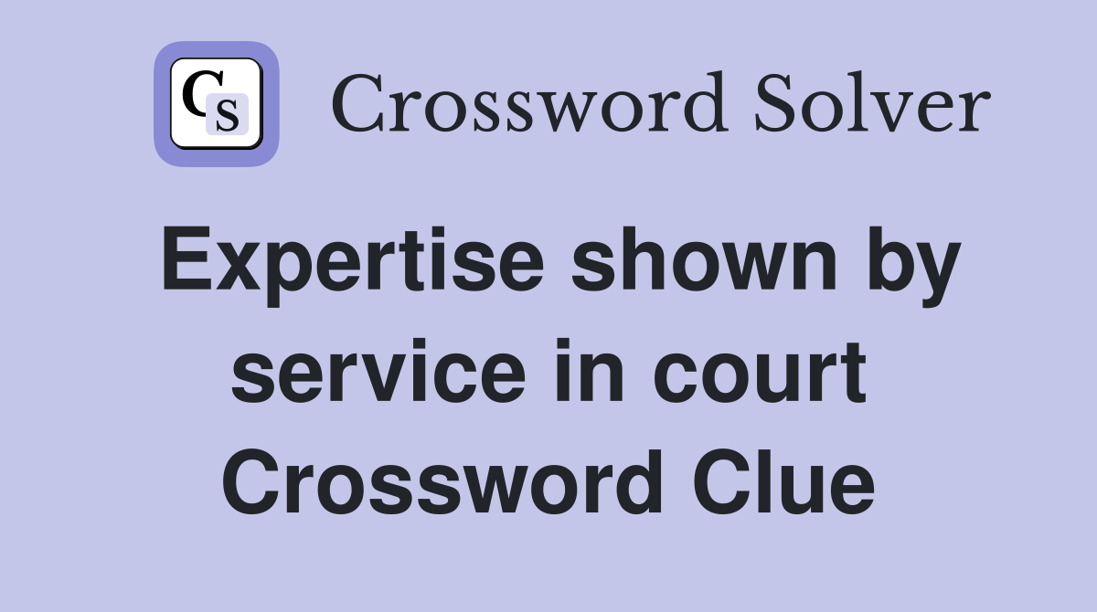 Expertise shown by service in court Crossword Clue