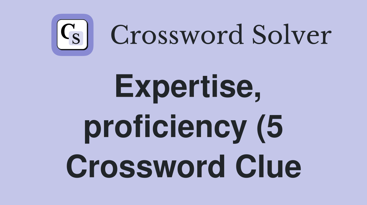 Expertise proficiency (5) Crossword Clue Answers Crossword Solver Expertise proficiency (5) Crossword Clue Answers Crossword Solver