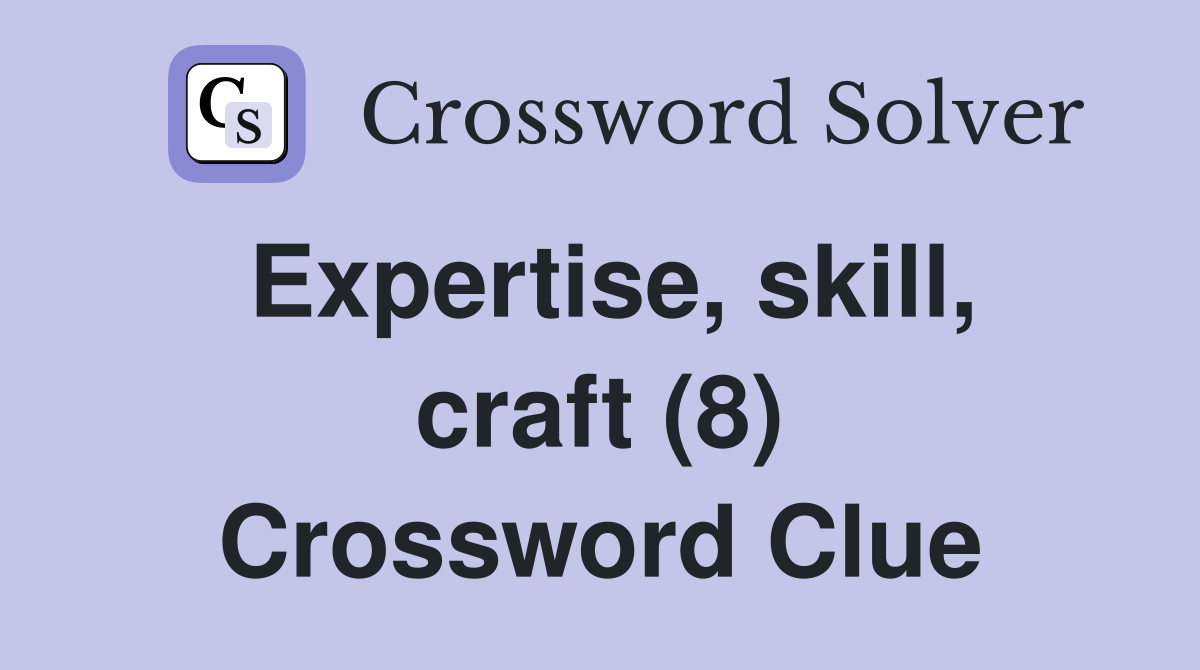 Expertise, skill, craft (8) Crossword Clue