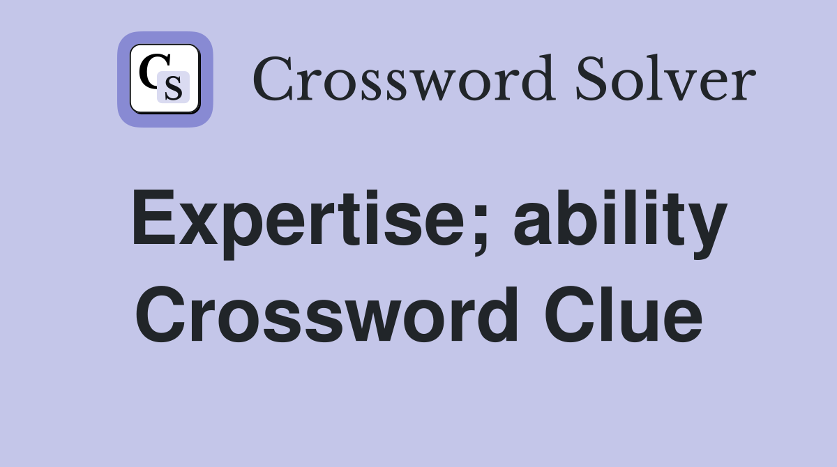Expertise; ability Crossword Clue