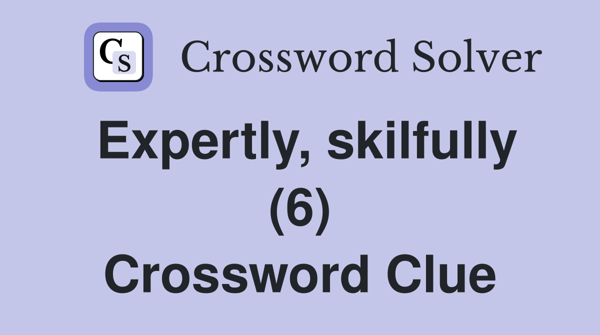 Expertly, skilfully (6) Crossword Clue
