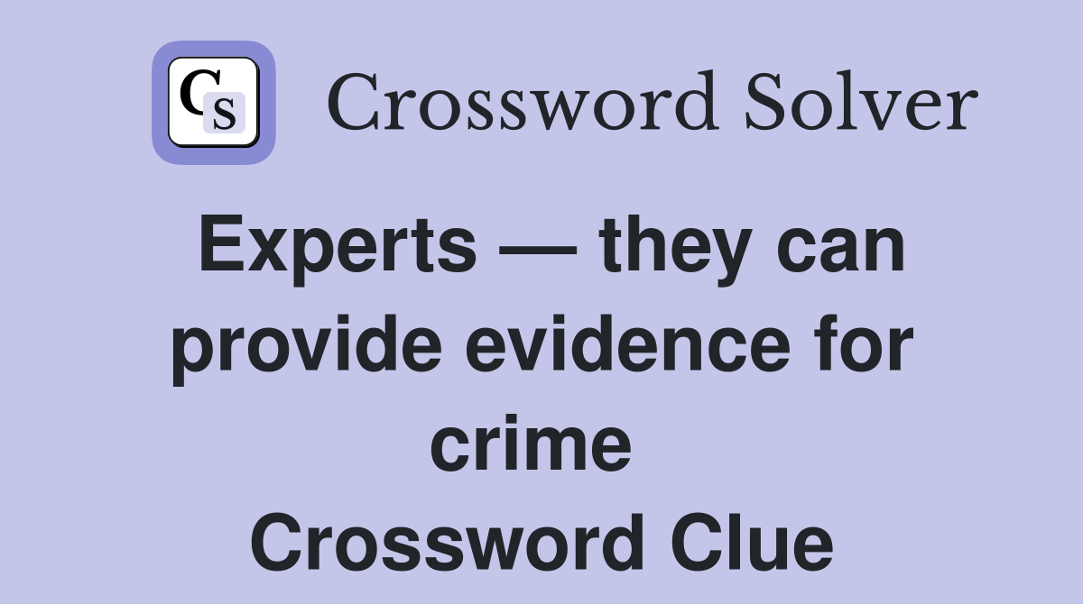 Experts — they can provide evidence for crime  Crossword Clue