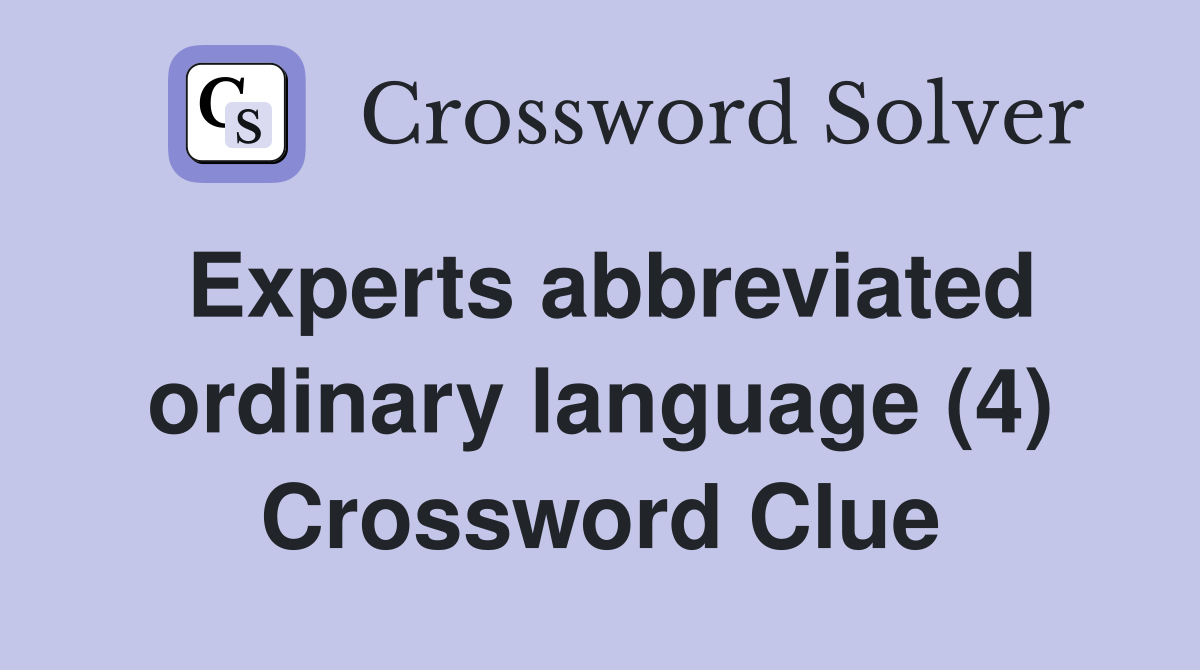 Experts abbreviated ordinary language (4) Crossword Clue