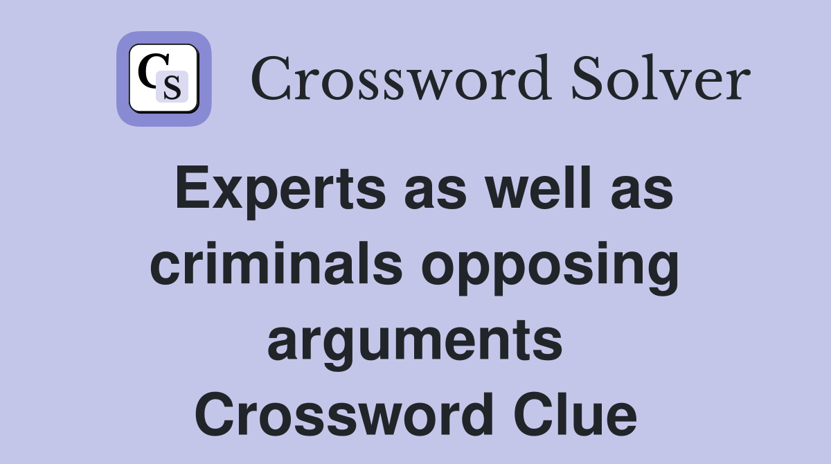 Experts as well as criminals opposing arguments Crossword Clue