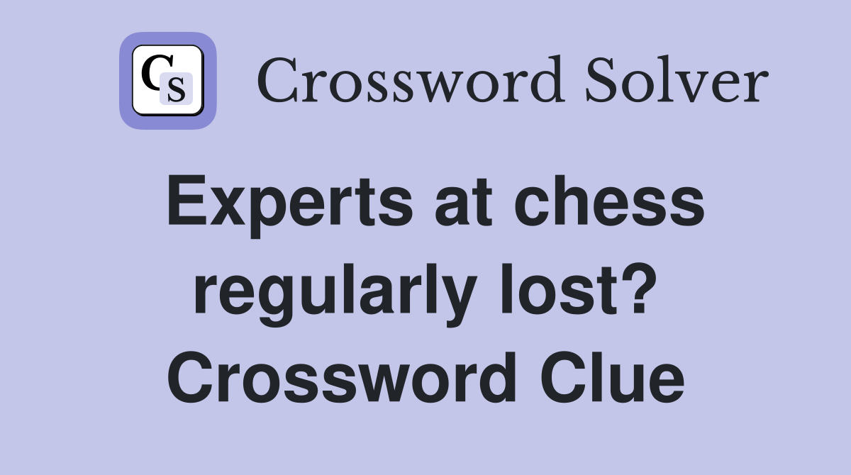 Experts at chess regularly lost? Crossword Clue