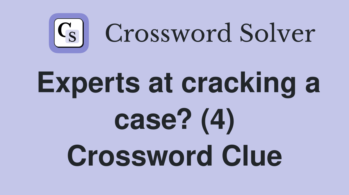 Experts at cracking a case? (4) Crossword Clue