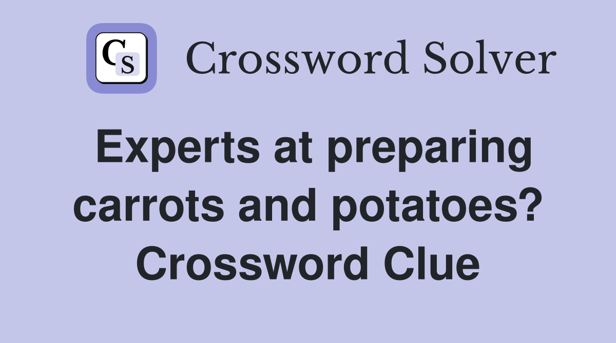 Experts at preparing carrots and potatoes? Crossword Clue