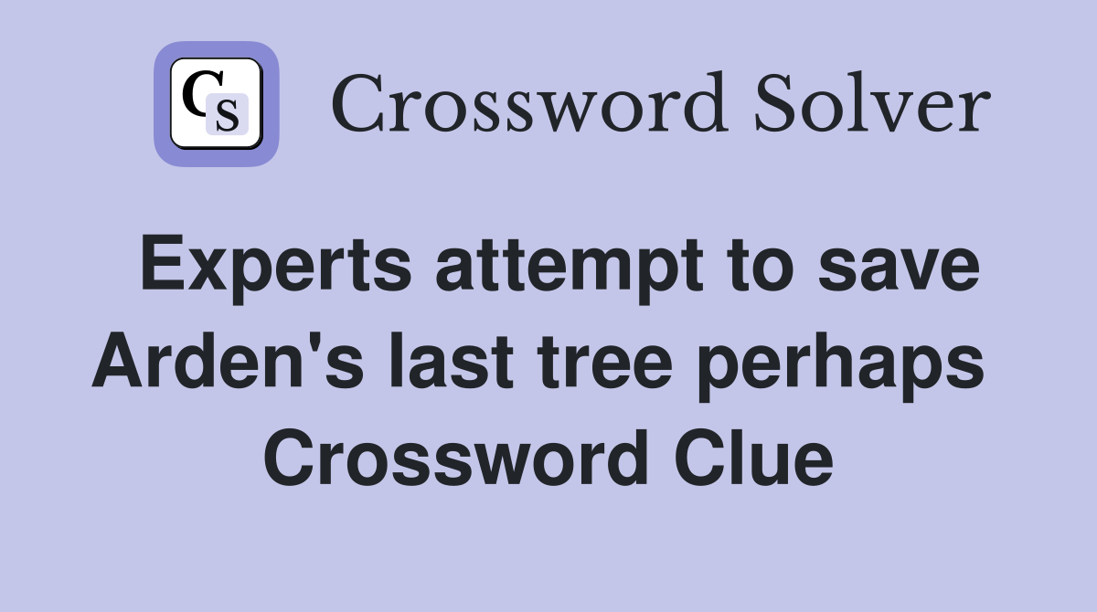 Experts attempt to save Arden's last tree perhaps  Crossword Clue
