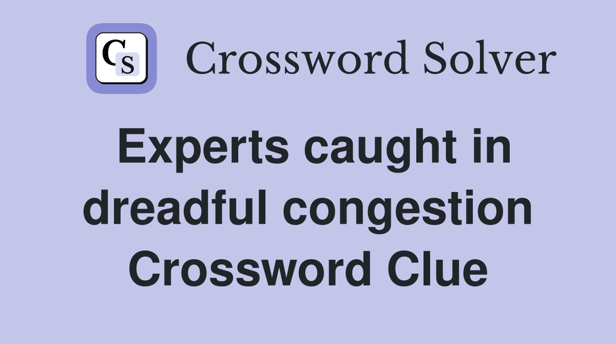 Experts caught in dreadful congestion Crossword Clue