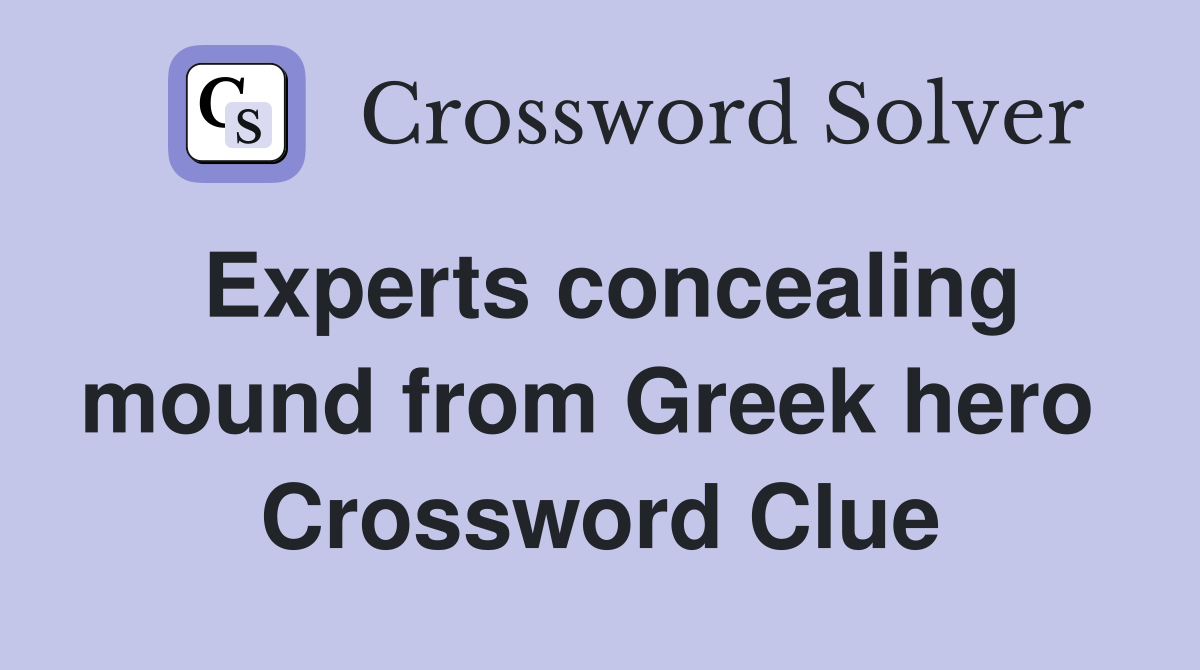 Experts concealing mound from Greek hero  Crossword Clue