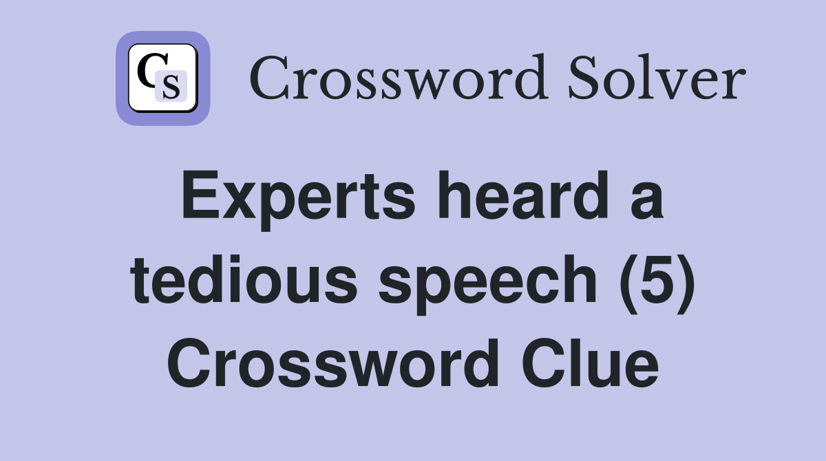 Experts heard a tedious speech (5) Crossword Clue