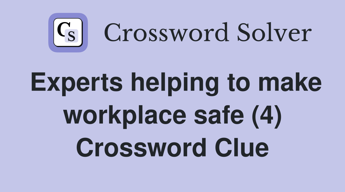Experts helping to make workplace safe (4) Crossword Clue