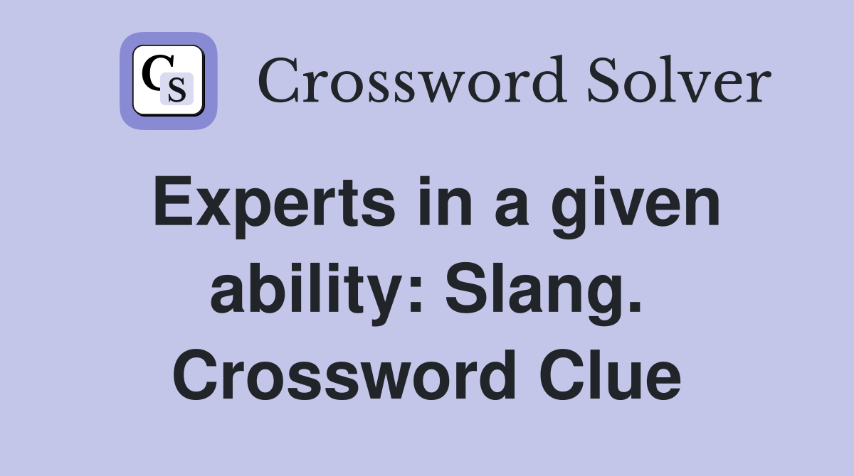 Experts in a given ability: Slang. Crossword Clue
