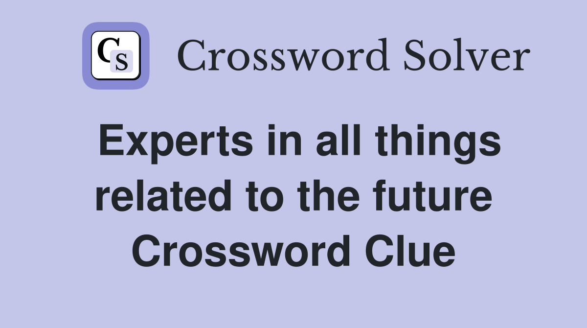 Experts in all things related to the future Crossword Clue