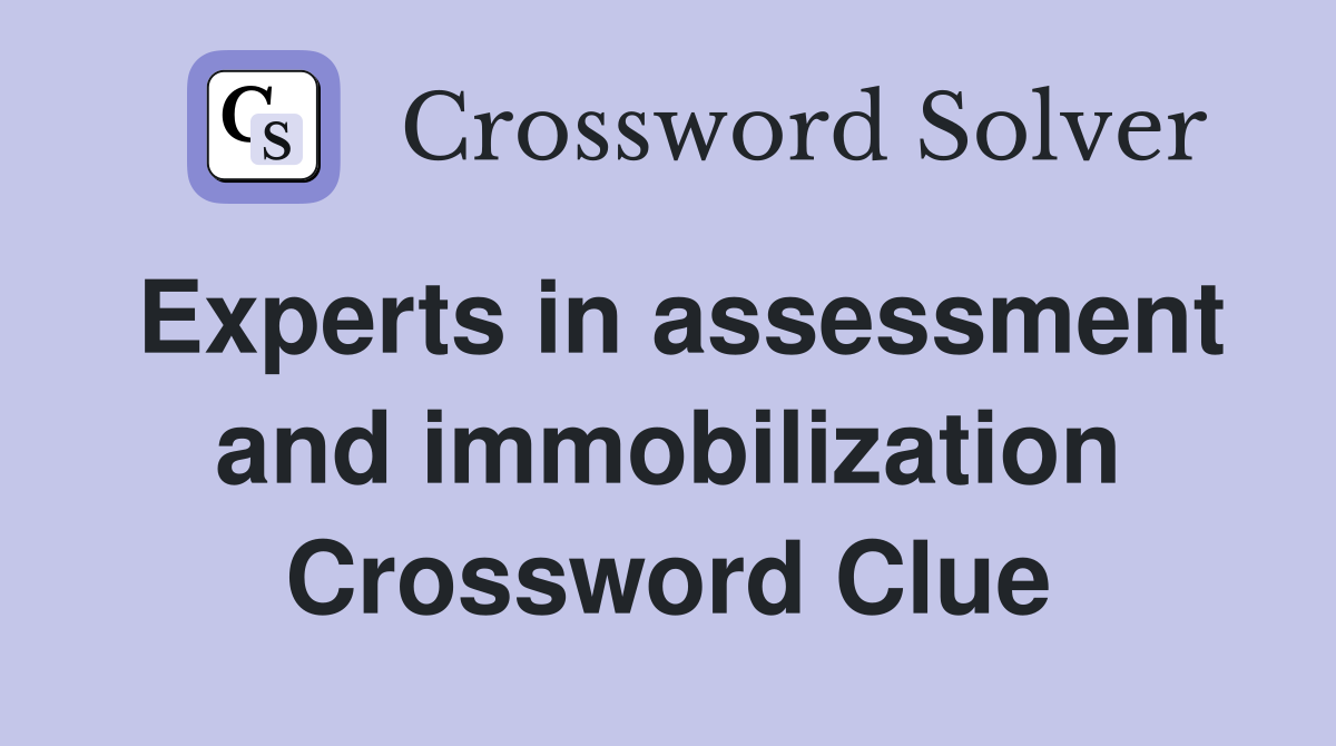 Experts in assessment and immobilization Crossword Clue