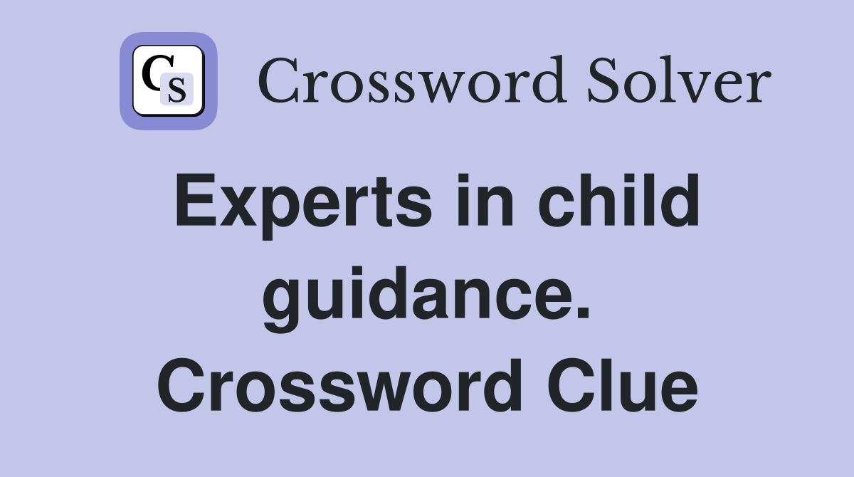 Experts in child guidance. Crossword Clue
