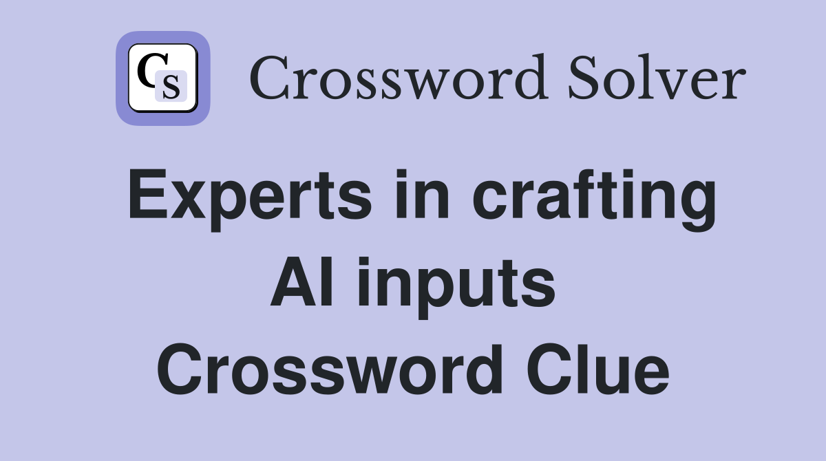 Experts in crafting AI inputs Crossword Clue