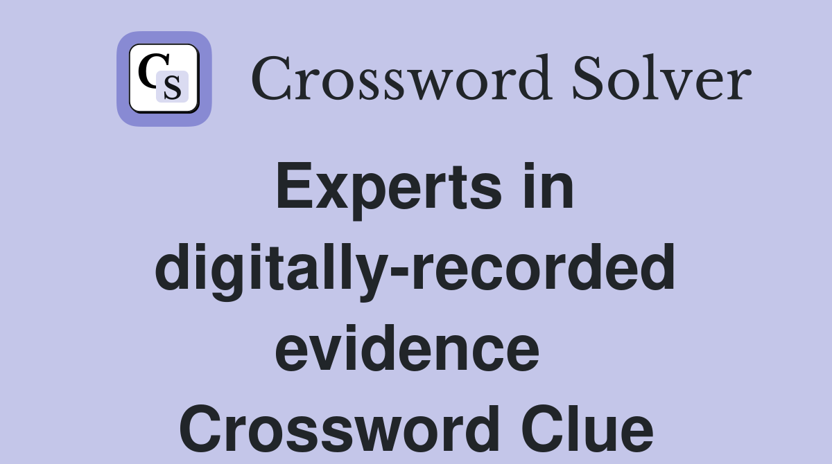Experts in digitally-recorded evidence  Crossword Clue