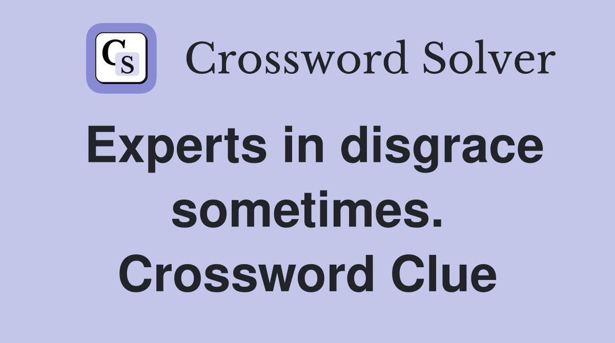 Experts in disgrace sometimes. Crossword Clue