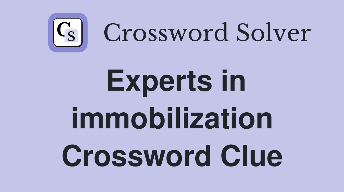 Experts in immobilization Crossword Clue