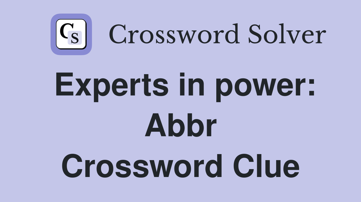 Experts in power: Abbr Crossword Clue
