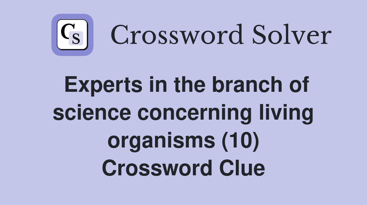 Experts in the branch of science concerning living organisms (10) Crossword Clue