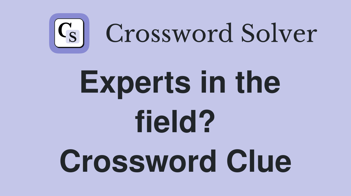 Experts in the field? Crossword Clue