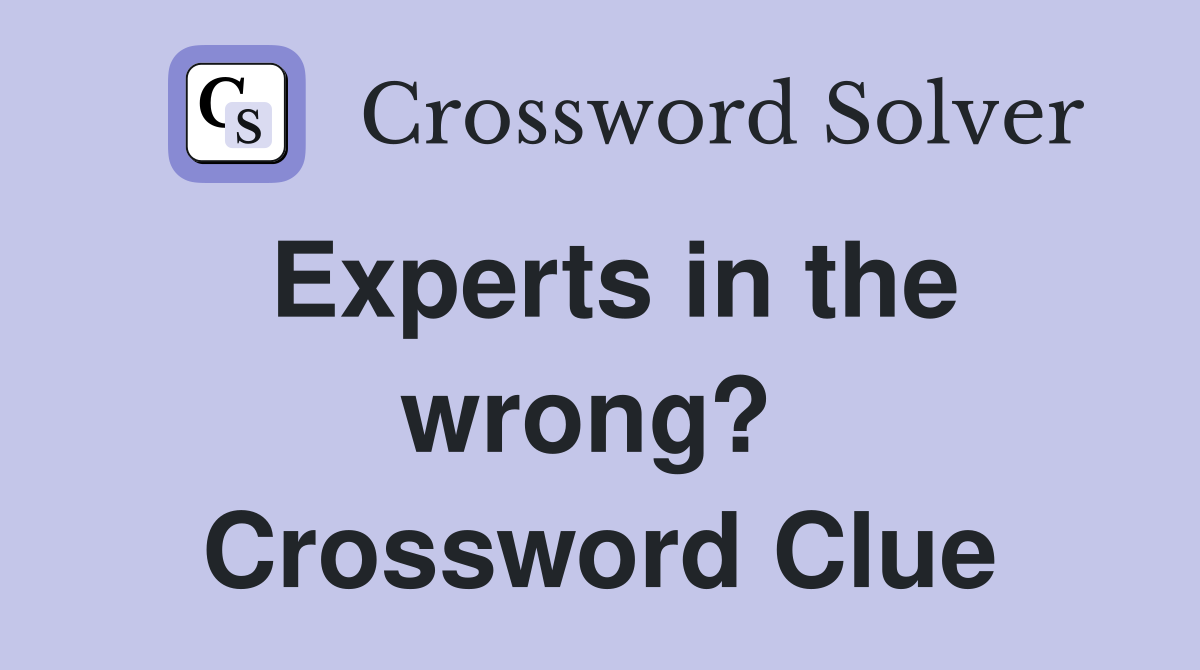 Experts in the wrong?  Crossword Clue