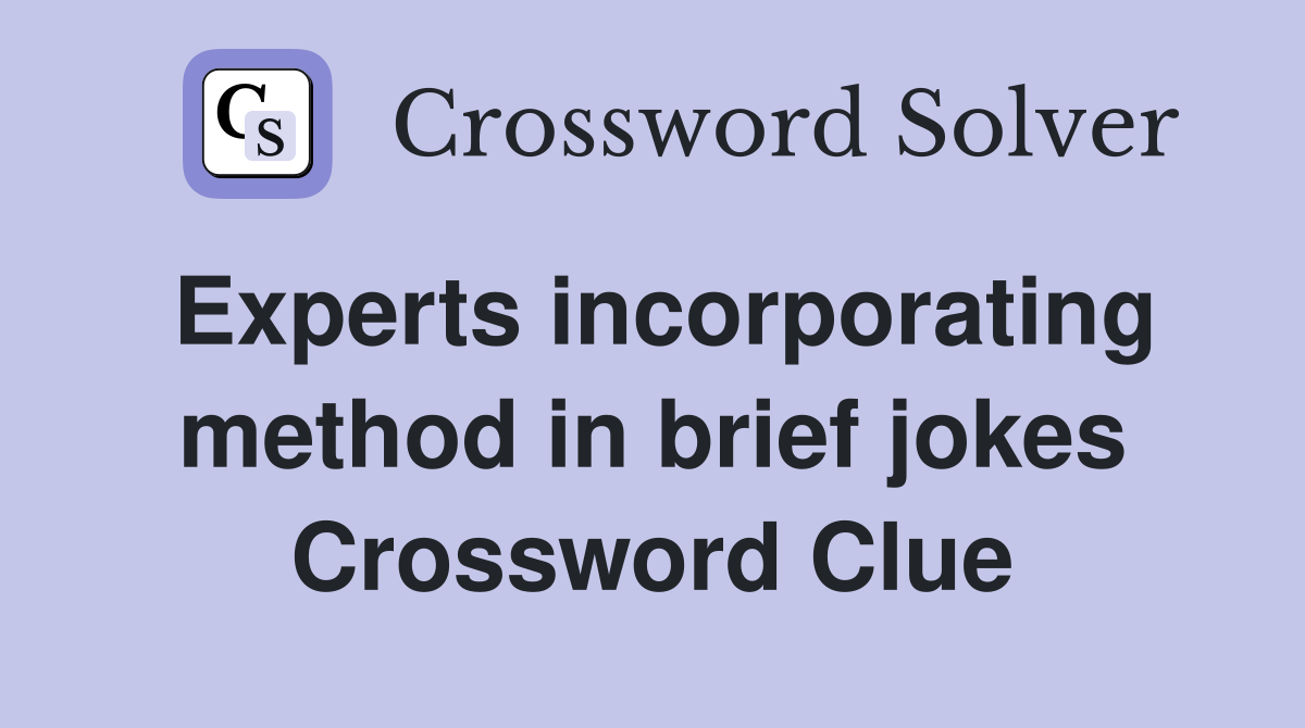 Experts incorporating method in brief jokes Crossword Clue